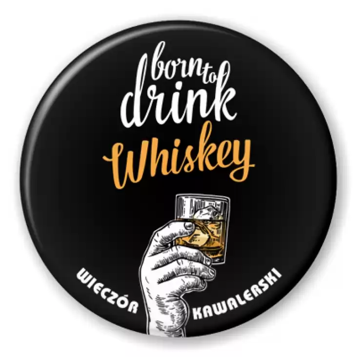 przypinka Born to drink whiskey