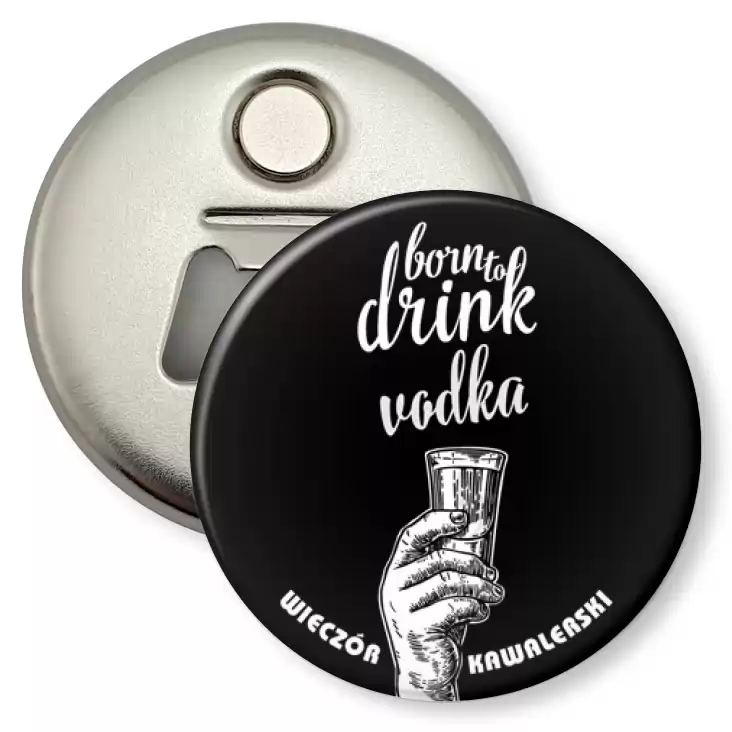 przypinka otwieracz-magnes Born to drink vodka