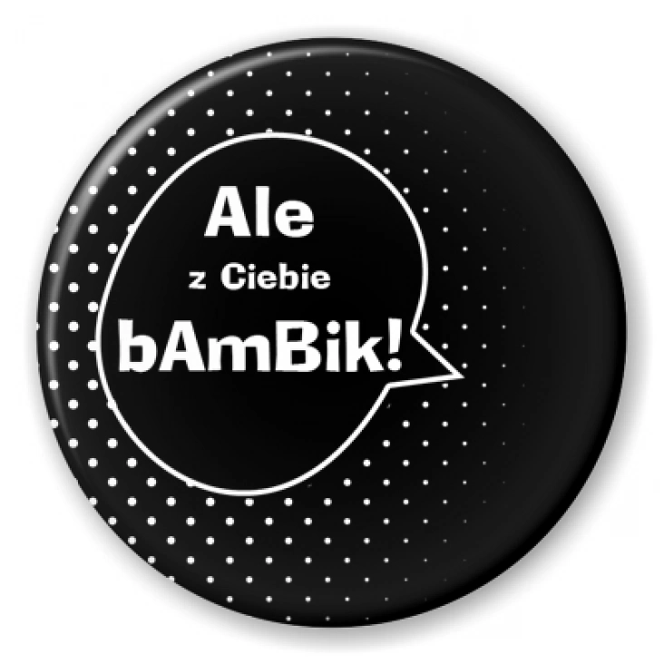 przypinka Ale z Ciebie Bambik