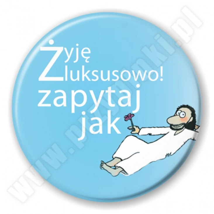 przypinka Żyję luksusowo! Zapytaj jak