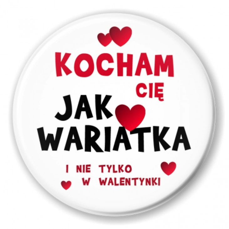 przypinka Kocham Cię Jak wariatka