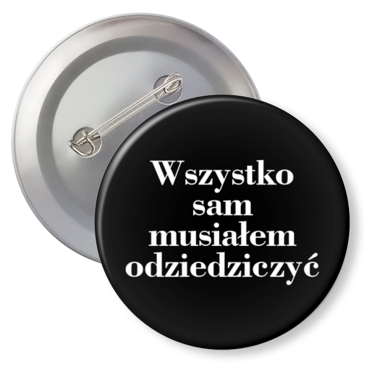 przypinka z agrafką Wszystko sam musiałem odziedziczyć