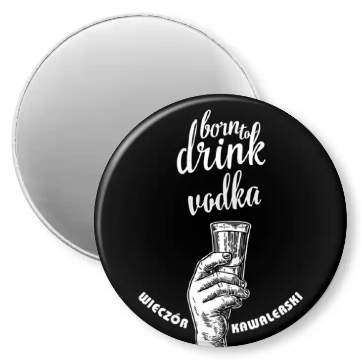 przypinka magnes Born to drink vodka