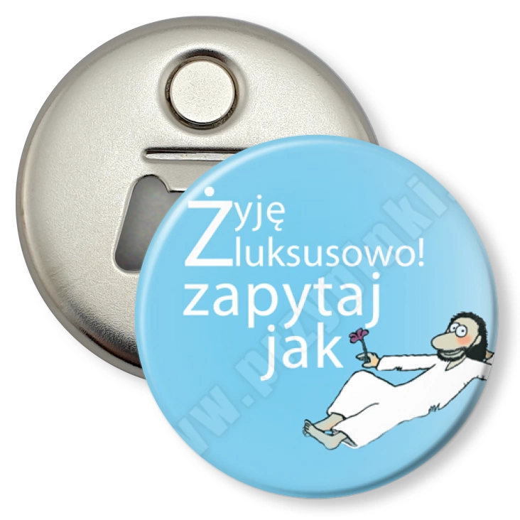przypinka otwieracz-magnes Żyję luksusowo! Zapytaj jak