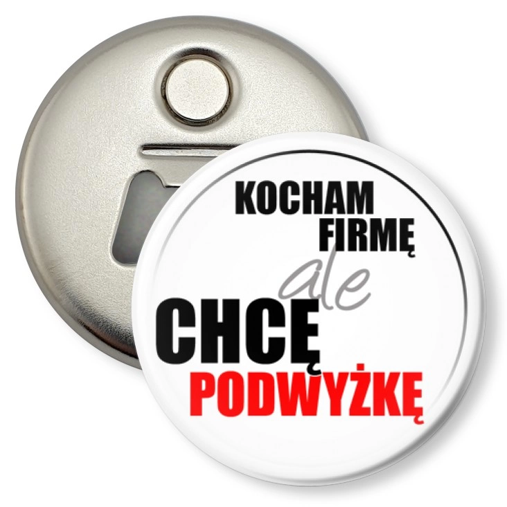 przypinka otwieracz-magnes Kocham firmę, ale chcę podwyżkę